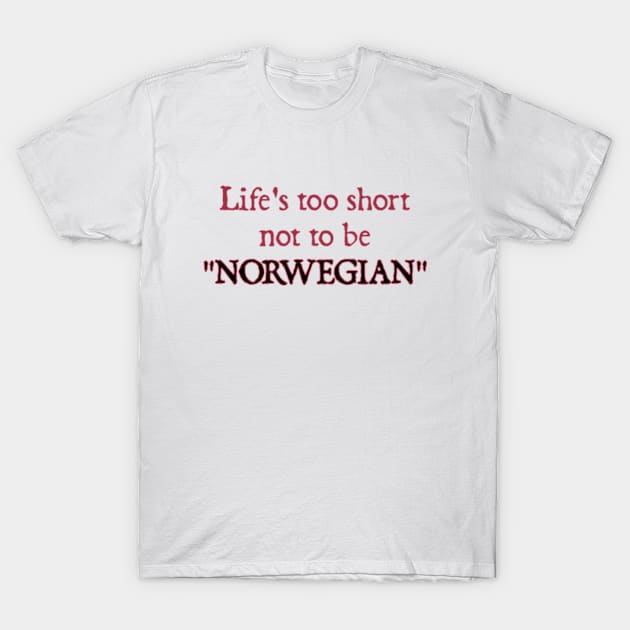 Life's too Short not to be Norwegian T-Shirt by  hal mafhoum?